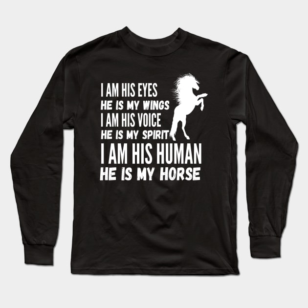 I Am His Eyes He Is My Wings I Am His Voice He Is My Spirit I Am His Human He Is My Horse Long Sleeve T-Shirt by JustBeSatisfied